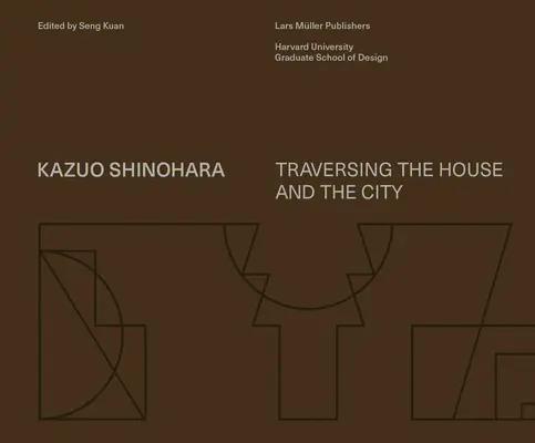 Kazuo Shinohara Atravesando la casa y la ciudad - Kazuo Shinohara: Traversing the House and the City