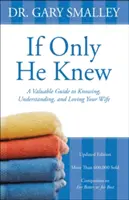 Si sólo él supiera: Una valiosa guía para conocer, comprender y amar a su esposa - If Only He Knew: A Valuable Guide to Knowing, Understanding, and Loving Your Wife