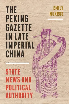 La Gaceta de Pekín en la China Imperial Tardía: Noticias de Estado y autoridad política - The Peking Gazette in Late Imperial China: State News and Political Authority