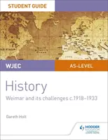 WJEC AS-level History Student Guide Unidad 2: Weimar y sus desafíos c.1918-1933 - WJEC AS-level History Student Guide Unit 2: Weimar and its challenges c.1918-1933