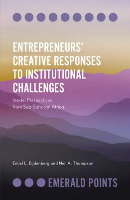 Respuestas creativas de los empresarios a los retos institucionales: Perspectivas desde dentro del África subsahariana - Entrepreneurs' Creative Responses to Institutional Challenges: Insider Perspectives from Sub-Saharan Africa