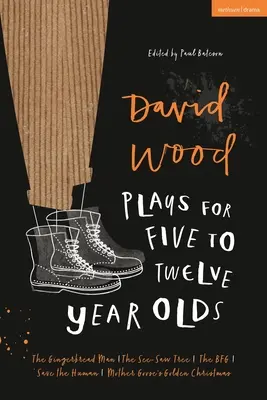 Obras de David Wood para niños de 5 a 12 años: El hombre de pan de jengibre; El árbol balancín; El Bfg; Salvar al humano; La Navidad dorada de Mamá Ganso - David Wood Plays for 5-12-Year-Olds: The Gingerbread Man; The See-Saw Tree; The Bfg; Save the Human; Mother Goose's Golden Christmas