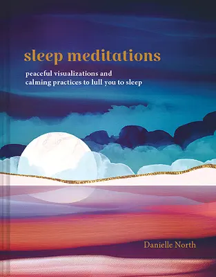 Meditaciones para dormir: Visualizaciones apacibles y prácticas tranquilizadoras para adormecerte - Sleep Meditations: Peaceful Visualizations and Calming Practices to Lull You to Sleep