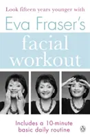 El entrenamiento facial de Eva Fraser - Luzca quince años más joven con esta fácil rutina diaria - Eva Fraser's Facial Workout - Look Fifteen Years Younger with this Easy Daily Routine