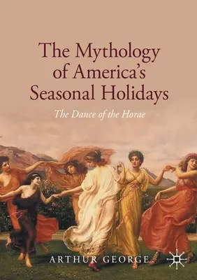 La Mitología de las Fiestas Estacionales de América: La danza de las Horae - The Mythology of America's Seasonal Holidays: The Dance of the Horae