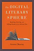 La esfera literaria digital: Leer, escribir y vender libros en la era de Internet - The Digital Literary Sphere: Reading, Writing, and Selling Books in the Internet Era