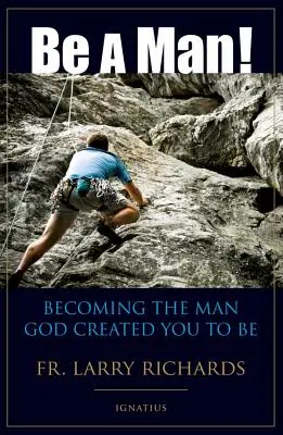 ¡Sé un hombre! Cómo llegar a ser el hombre que Dios creó para ti - Be a Man!: Becoming the Man God Created You to Be