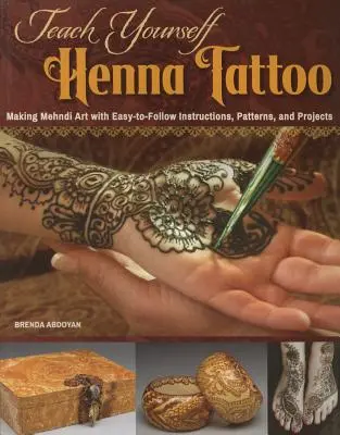 Teach Yourself Henna Tattoo: Cómo hacer arte mehndi con instrucciones, patrones y proyectos fáciles de seguir - Teach Yourself Henna Tattoo: Making Mehndi Art with Easy-To-Follow Instructions, Patterns, and Projects