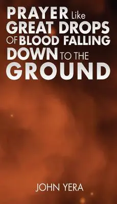 La oración como grandes gotas de sangre que caen al suelo - Prayer Like Great Drops Of Blood Falling Down To The Ground