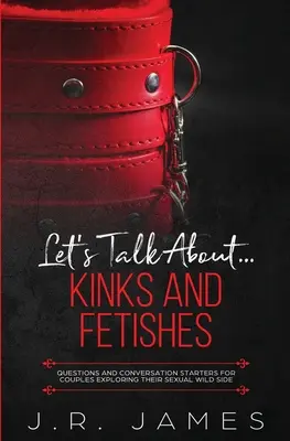 Hablemos de... Kinks and Fetishes: Preguntas y temas de conversación para parejas que exploran su lado sexual salvaje - Let's Talk About... Kinks and Fetishes: Questions and Conversation Starters for Couples Exploring Their Sexual Wild Side