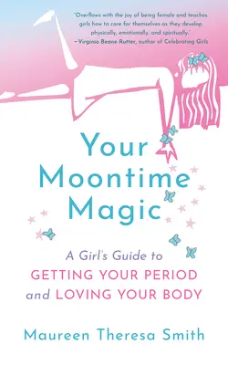 Your Moontime Magic: Guía para chicas que tienen la regla y aman su cuerpo - Your Moontime Magic: A Girl's Guide to Getting Your Period and Loving Your Body