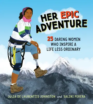 Su aventura épica: 25 mujeres audaces que inspiran una vida menos ordinaria - Her Epic Adventure: 25 Daring Women Who Inspire a Life Less Ordinary