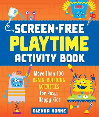 Libro de actividades para jugar sin pantalla: Más de 100 actividades cerebrales para niños ocupados y felices - Screen-Free Playtime Activity Book: More Than 100 Brain-Building Activities for Busy, Happy Kids