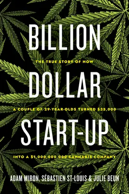 Una empresa multimillonaria: La verdadera historia de cómo un par de jóvenes de 29 años convirtieron 35.000 dólares en una empresa de cannabis de 1.000.000.000 de dólares. - Billion Dollar Start-Up: The True Story of How a Couple of 29-Year-Olds Turned $35,000 Into a $1,000,000,000 Cannabis Company