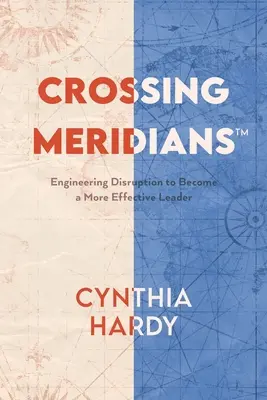 Cruzando Meridianos: Ingeniería de la disrupción para convertirse en un líder más eficaz - Crossing Meridians: Engineering Disruption to Become a More Effective Leader