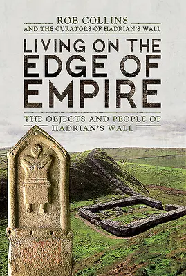 Vivir en la periferia del Imperio: Los objetos y las gentes de la Muralla de Adriano - Living on the Edge of Empire: The Objects and People of Hadrian's Wall