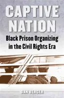 Nación cautiva: La organización carcelaria negra en la era de los derechos civiles - Captive Nation: Black Prison Organizing in the Civil Rights Era