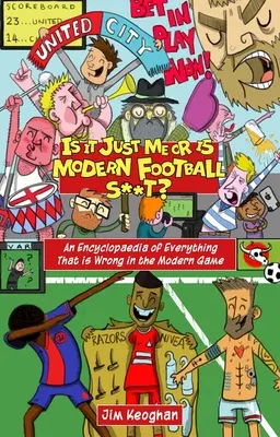 ¿Soy yo o el fútbol moderno es una mierda? - Enciclopedia de todo lo que está mal en el fútbol moderno - Is it Just Me or is Modern Football S**t? - An Encyclopaedia of Everything That is Wrong in the Modern Game