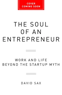 El alma de un emprendedor: Trabajo y vida más allá del mito de las startups - The Soul of an Entrepreneur: Work and Life Beyond the Startup Myth