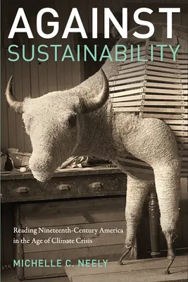 Contra la sostenibilidad: La lectura de la América del siglo XIX en la era de la crisis climática - Against Sustainability: Reading Nineteenth-Century America in the Age of Climate Crisis