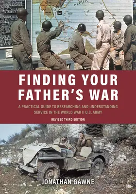 Finding Your Father's War: A Practical Guide to Researching and Understanding Service in the World War II U.S. Army (La guerra de tu padre: Guía práctica para investigar y comprender el servicio en el Ejército de los Estados Unidos durante la Segunda Guerra Mundial) - Finding Your Father's War: A Practical Guide to Researching and Understanding Service in the World War II U.S. Army