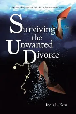 Sobrevivir al Divorcio No Deseado: Descubre una vida con propósito después de la devastación del divorcio - Surviving the Unwanted Divorce: Discover a Purpose-driven Life after the Devastation of Divorce