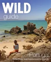 Wild Guide Portugal: Lugares ocultos, grandes aventuras y la buena vida - Wild Guide Portugal: Hidden Places, Great Adventures & the Good Life