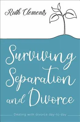 Sobrevivir a la separación y al divorcio: Cómo afrontar el divorcio día a día - Surviving Separation and Divorce: Dealing with Divorce Day-To-Day