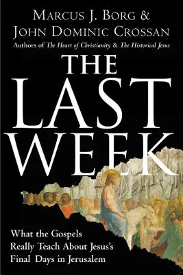 La última semana: Lo que realmente enseñan los Evangelios sobre los últimos días de Jesús en Jerusalén - The Last Week: What the Gospels Really Teach about Jesus's Final Days in Jerusalem