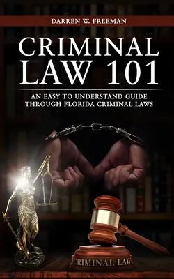 Derecho Penal 101: Una guía fácil de entender a través de las leyes penales de Florida - Criminal Law 101: An Easy To Understand Guide Through Florida Criminal Laws
