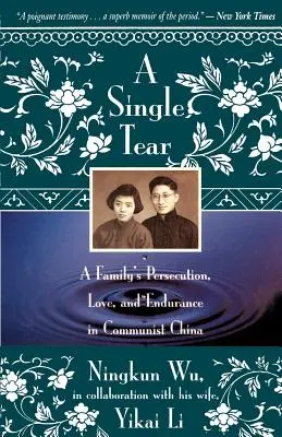 Una sola lágrima: Persecución, amor y resistencia de una familia en la China comunista - A Single Tear: A Family's Persecution, Love, and Endurance in Communist China