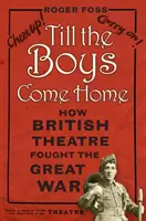 Hasta que los chicos vuelvan a casa: cómo el teatro británico combatió en la Gran Guerra - Till the Boys Come Home: How British Theatre Fought the Great War