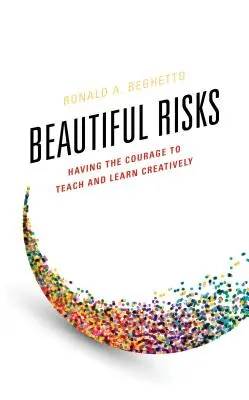 Hermosos riesgos: Tener el valor de enseñar y aprender de forma creativa - Beautiful Risks: Having the Courage to Teach and Learn Creatively