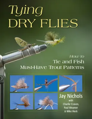 Tying Dry Flies: How to Tie and Fish Must-Have Trout Patterns (Cómo montar y pescar moscas secas para truchas) - Tying Dry Flies: How to Tie and Fish Must-Have Trout Patterns