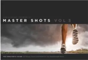 Master Shots, Volumen 3: La visión del director: 100 montajes, escenas y movimientos para su película de éxito - Master Shots, Volume 3: The Director's Vision: 100 Setups, Scenes and Moves for Your Breakthrough Movie