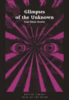 Vislumbres de lo desconocido: Historias de fantasmas perdidos - Glimpses of the Unknown: Lost Ghost Stories