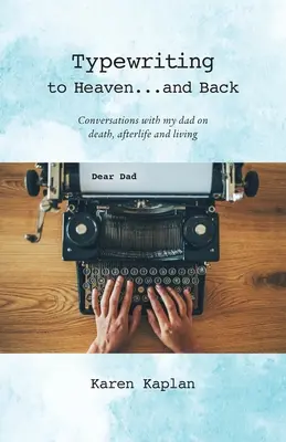 Escribir a máquina hasta el cielo... y volver: Conversaciones con mi padre sobre la muerte, el más allá y la vida - Typewriting to Heaven...and Back: Conversations with my dad on death, afterlife and living