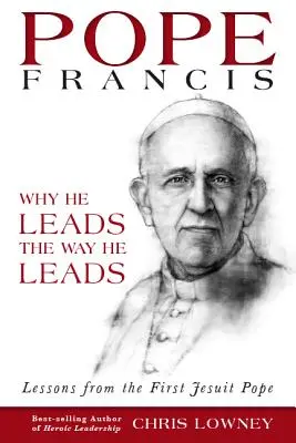 El Papa Francisco: Por qué dirige como dirige: Lecciones del primer Papa jesuita - Pope Francis: Why He Leads the Way He Leads: Lessons from the First Jesuit Pope