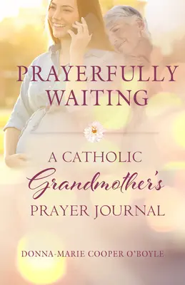 Esperando en oración: Diario de oración de una abuela católica - Prayerfully Waiting: A Catholic Grandmother's Prayer Journal