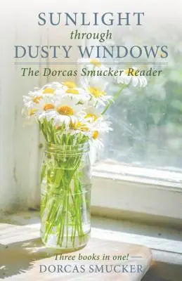 La luz del sol a través de ventanas polvorientas El lector de Dorcas Smucker - Sunlight Through Dusty Windows: The Dorcas Smucker Reader