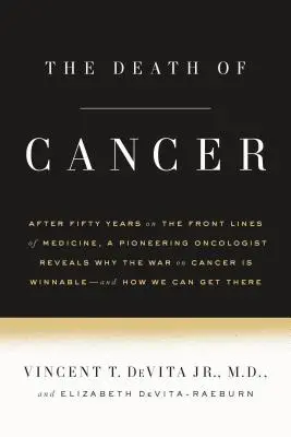 La muerte del cáncer: Después de cincuenta años en la primera línea de la medicina, un oncólogo pionero revela por qué se puede ganar la guerra contra el cáncer. - The Death of Cancer: After Fifty Years on the Front Lines of Medicine, a Pioneering Oncologist Reveals Why the War on Cancer Is Winnable--A