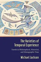 Las variedades de la experiencia temporal: Viajes en el tiempo filosóficos, históricos y etnográficos - The Varieties of Temporal Experience: Travels in Philosophical, Historical, and Ethnographic Time