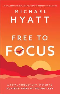 Free to Focus: Un sistema de productividad total para lograr más haciendo menos - Free to Focus - A Total Productivity System to Achieve More by Doing Less