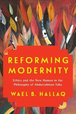 Reformar la modernidad: Ética y nuevo ser humano en la filosofía de Abdurrahman Taha - Reforming Modernity: Ethics and the New Human in the Philosophy of Abdurrahman Taha