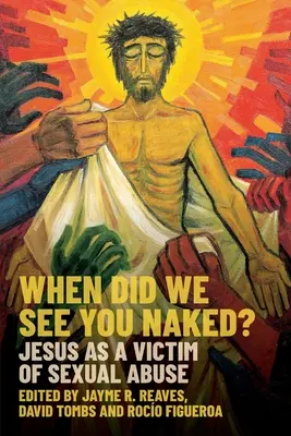 ¿Cuándo te vimos desnudo? Jesús como víctima de abusos sexuales - When Did We See You Naked?: Jesus as a Victim of Sexual Abuse