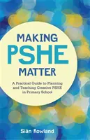 Making Pshe Matter: Guía práctica para planificar y enseñar Pshe creativo en la escuela primaria - Making Pshe Matter: A Practical Guide to Planning and Teaching Creative Pshe in Primary School