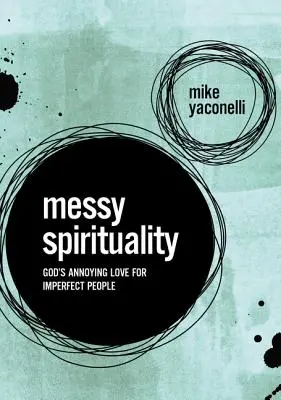 Espiritualidad desordenada: El molesto amor de Dios por las personas imperfectas - Messy Spirituality: God's Annoying Love for Imperfect People