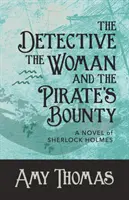 El Detective, La Mujer y La Recompensa del Pirata: Una novela de Sherlock Holmes - The Detective, The Woman and The Pirate's Bounty: A Novel of Sherlock Holmes