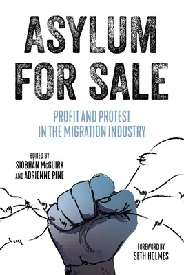 Asilo en venta: Beneficios y protestas en la industria de la inmigración - Asylum for Sale: Profit and Protest in the Migration Industry