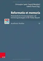 Reformatio Et Memoria: Protestantische Erinnerungsraume Und Erinnerungsstrategien in Der Fruhen Neuzeit